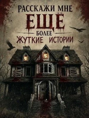 Расскажи мне ещё более жуткие истории